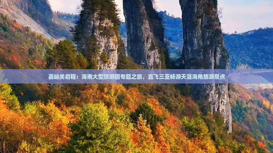 嘉峪关启程：海南大型旅游团专题之旅，直飞三亚畅游天涯海角旅游景点