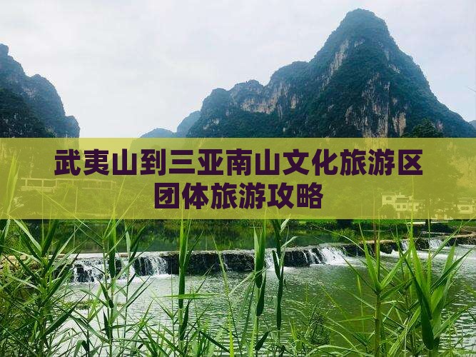 武夷山到三亚南山文化旅游区团体旅游攻略