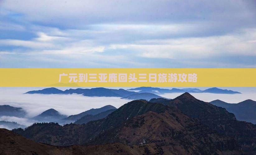 广元到三亚鹿回头三日旅游攻略