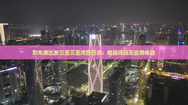黔东南出发三亚三亚湾四日游：精品纯玩无自费体验