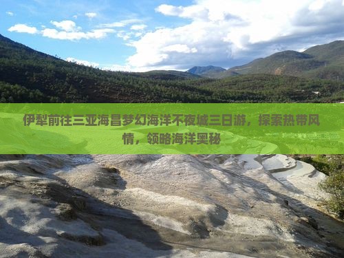 伊犁前往三亚海昌梦幻海洋不夜城三日游，探索热带风情，领略海洋奥秘