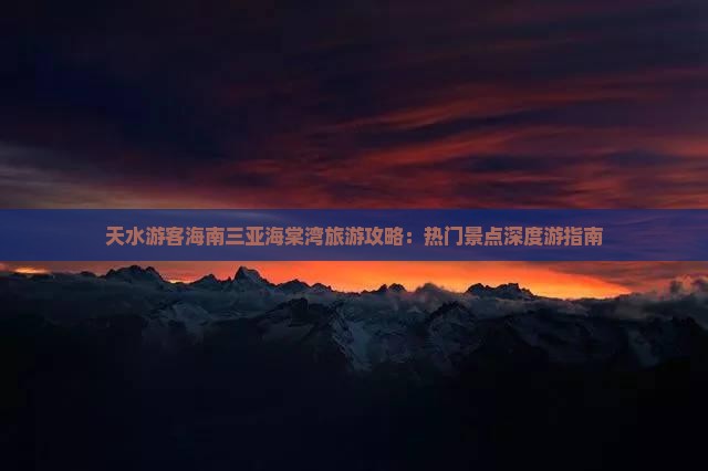 天水游客海南三亚海棠湾旅游攻略：热门景点深度游指南