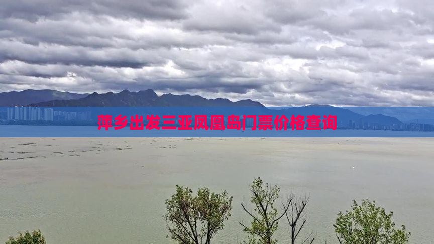 萍乡出发三亚凤凰岛门票价格查询 萍乡出发三亚凤凰岛门票价格查询