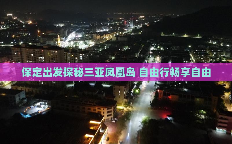 保定出发探秘三亚凤凰岛 自由行畅享自由 保定出发探秘三亚凤凰岛 自由行畅享自由
