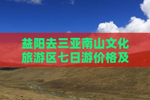 益阳去三亚南山文化旅游区七日游