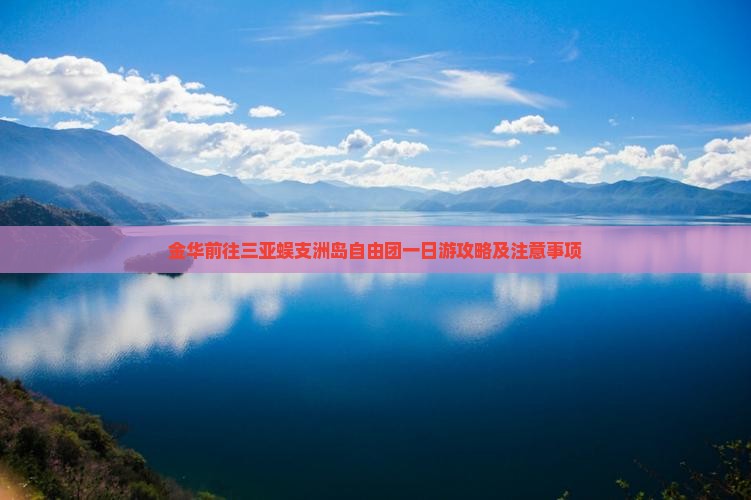 金华前往三亚蜈支洲岛自由团