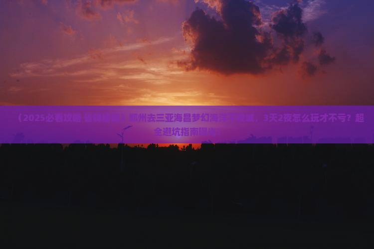 郑州去三亚海昌梦幻海洋不夜城旅游网红地点