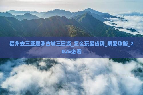 福州去三亚崖洲古城三日游