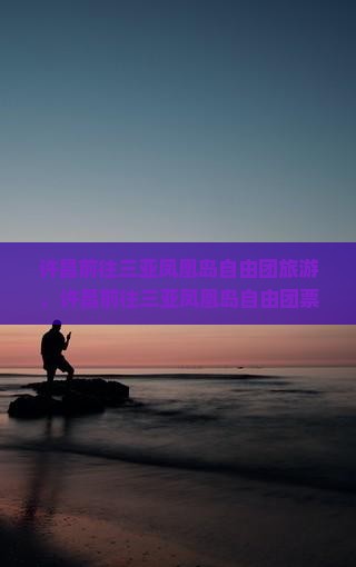 许昌前往三亚凤凰岛自由团