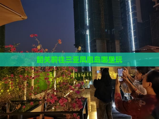 韶关前往三亚凤凰岛哪里玩