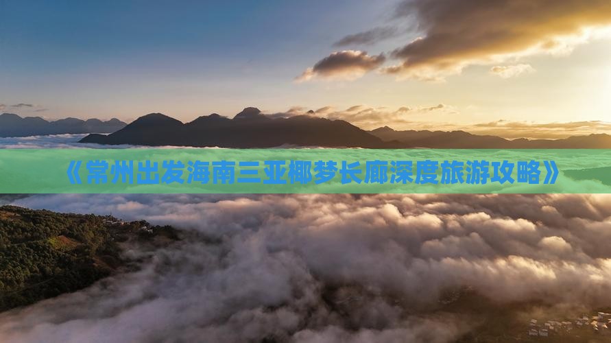 《常州出发海南三亚椰梦长廊深度旅游攻略》