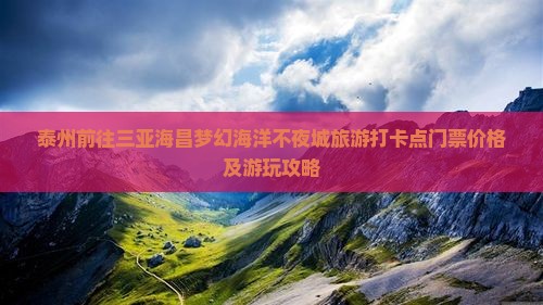 泰州前往三亚海昌梦幻海洋不夜城旅游打卡点门票价格及游玩攻略