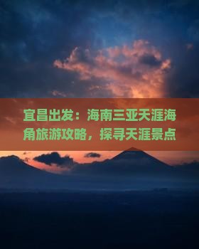 宜昌出发：海南三亚天涯海角旅游攻略，探寻天涯景点哪里必玩