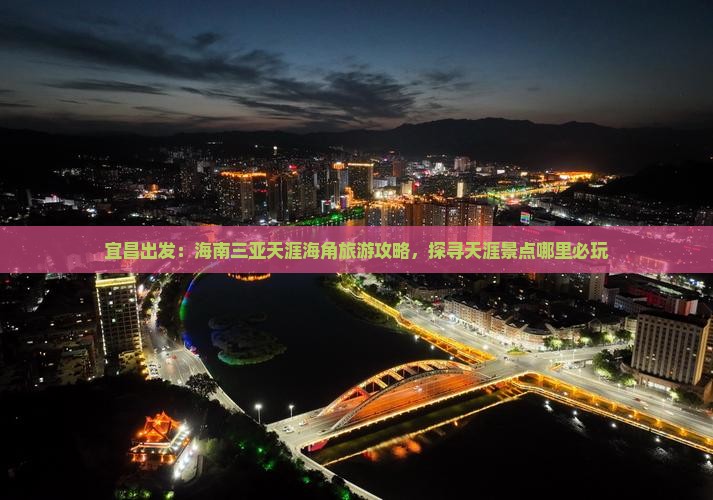 宜昌出发：海南三亚天涯海角旅游攻略，探寻天涯景点哪里必玩