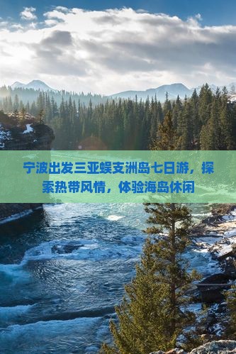 宁波出发三亚蜈支洲岛七日游，探索热带风情，体验海岛休闲