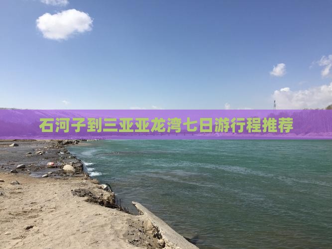 石河子到三亚亚龙湾七日游行程推荐