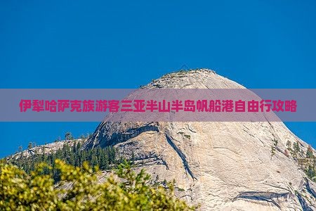 伊犁哈萨克族游客三亚半山半岛帆船港自由行攻略