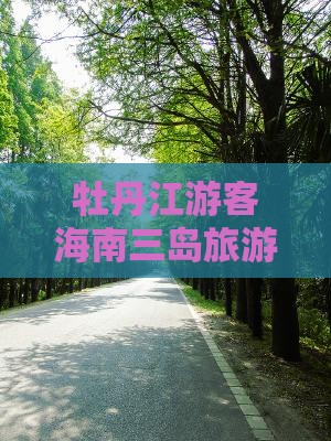 牡丹江游客海南三岛旅游攻略：四日畅游之旅