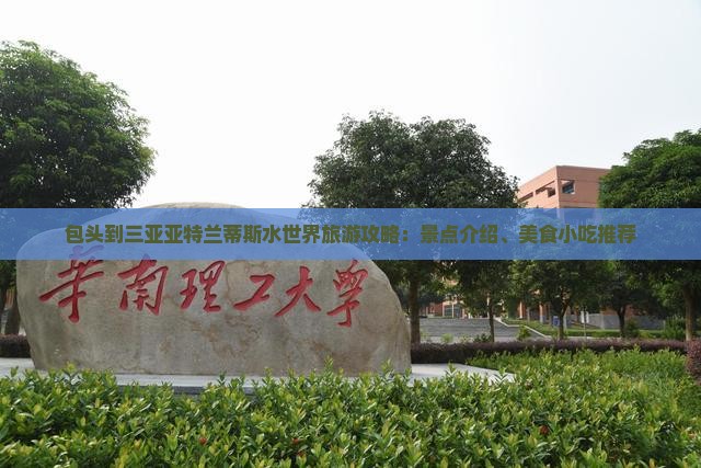 包头到三亚亚特兰蒂斯水世界旅游攻略：景点介绍、美食小吃推荐