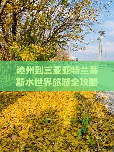 漳州到三亚亚特兰蒂斯水世界旅游全攻略