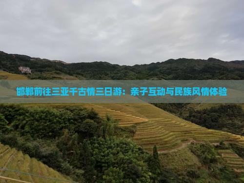 邯郸前往三亚千古情三日游：亲子互动与民族风情体验