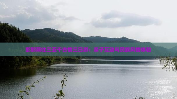 邯郸前往三亚千古情三日游：亲子互动与民族风情体验