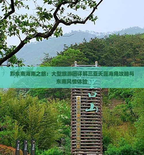 黔东南海南之旅：大型旅游团详解三亚天涯海角攻略与东南风情体验