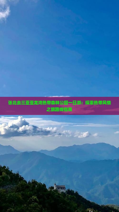 张北去三亚亚龙湾热带森林公园一日游：探索热带风情之旅路线指南