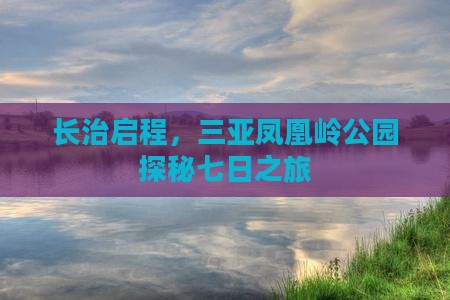长治启程，三亚凤凰岭公园探秘七日之旅