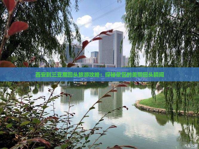 西安到三亚鹿回头旅游攻略：探秘景区的美丽回头瞬间
