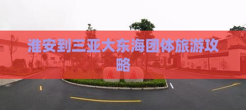 淮安到三亚大东海团体旅游攻略