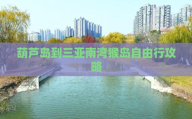葫芦岛到三亚南湾猴岛自由行攻略