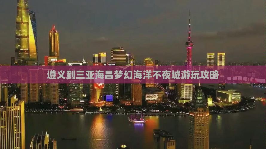 遵义到三亚海昌梦幻海洋不夜城游玩攻略
