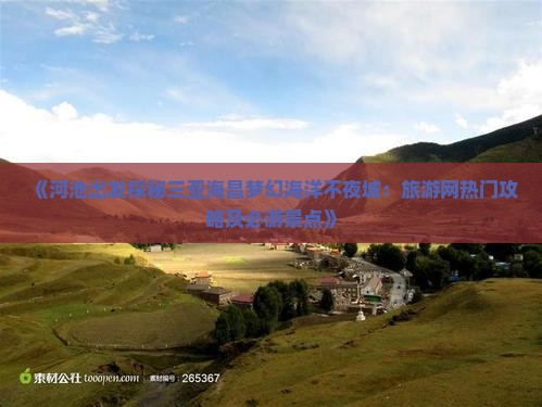 《河池出发探秘三亚海昌梦幻海洋不夜城：旅游网热门攻略及必游景点》