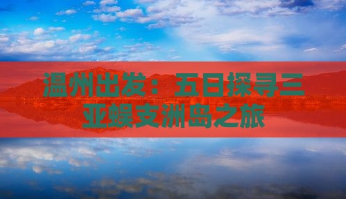 温州出发：五日探寻三亚蜈支洲岛之旅