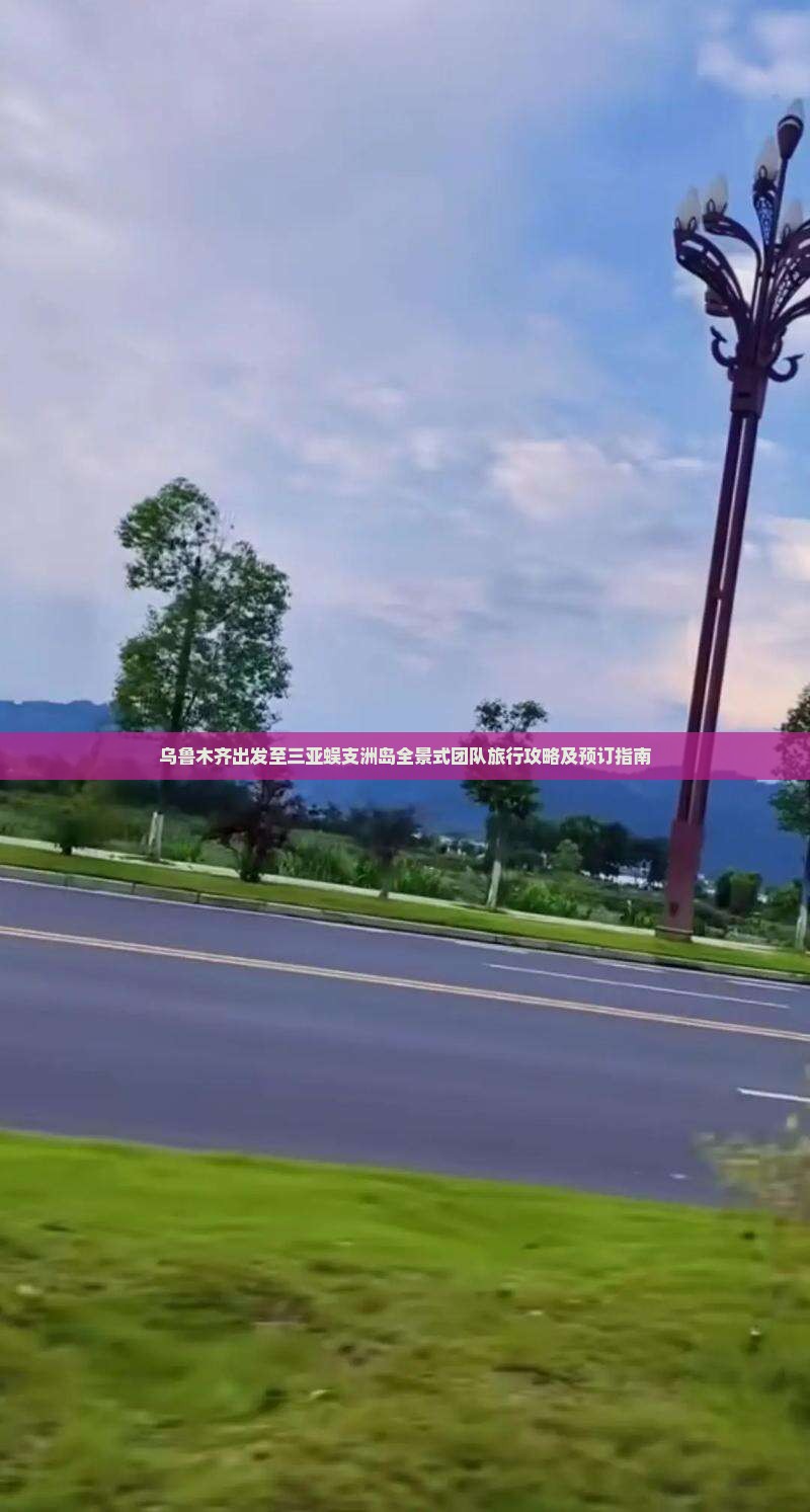 乌鲁木齐出发至三亚蜈支洲岛全景式团队旅行攻略及预订指南