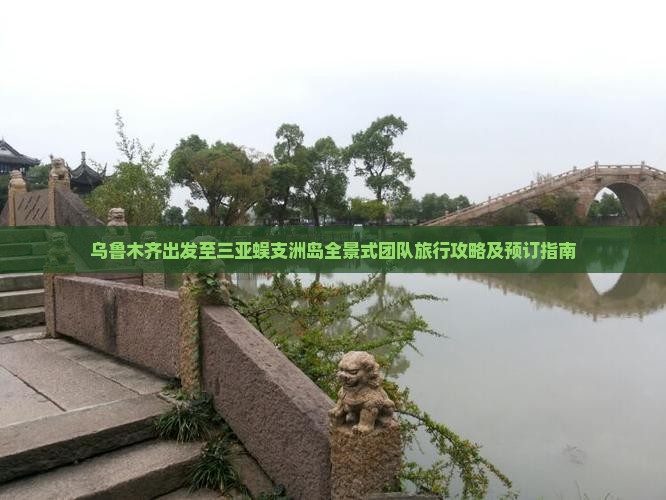 乌鲁木齐出发至三亚蜈支洲岛全景式团队旅行攻略及预订指南