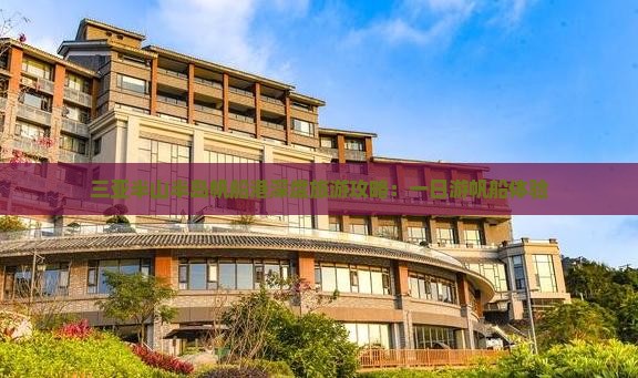 三亚半山半岛帆船港深度旅游攻略：一日游帆船体验