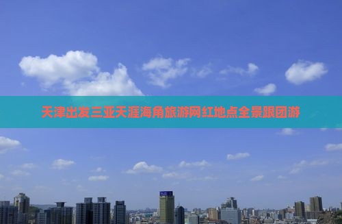 天津出发三亚天涯海角旅游网红地点全景跟团游