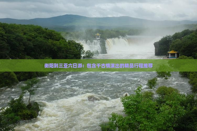 衡阳到三亚六日游：包含千古情演出的精品行程推荐