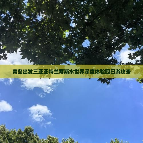 青岛出发三亚亚特兰蒂斯水世界深度体验四日游攻略