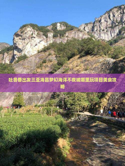 吐鲁番出发三亚海昌梦幻海洋不夜城哪里玩项目美食攻略