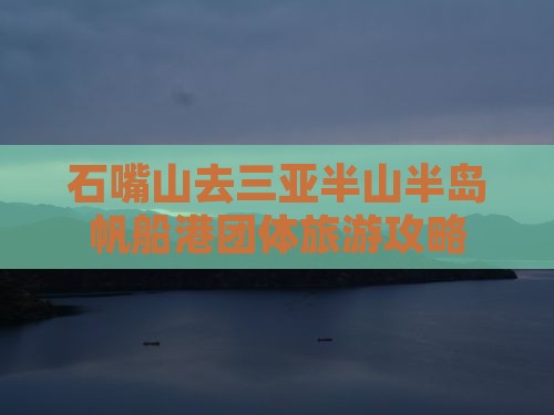 石嘴山去三亚半山半岛帆船港团体旅游攻略