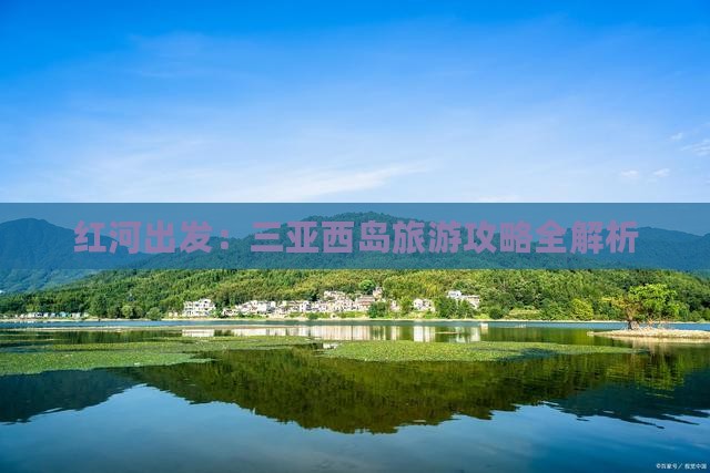 红河出发：三亚西岛旅游攻略全解析