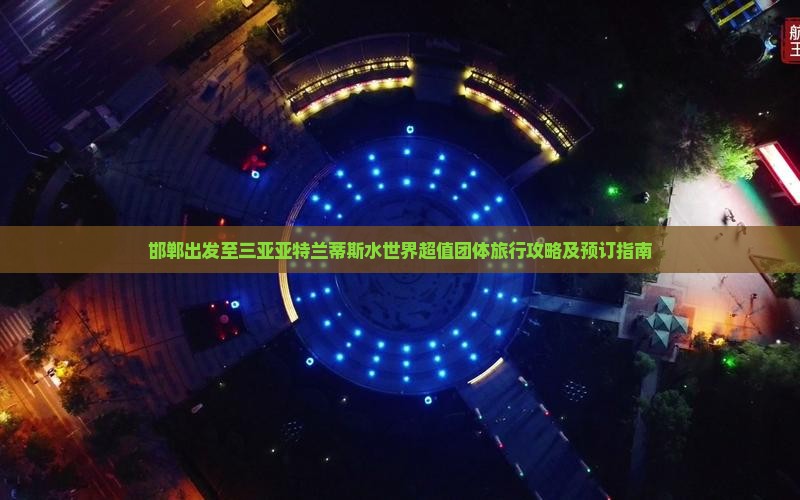 邯郸出发至三亚亚特兰蒂斯水世界超值团体旅行攻略及预订指南