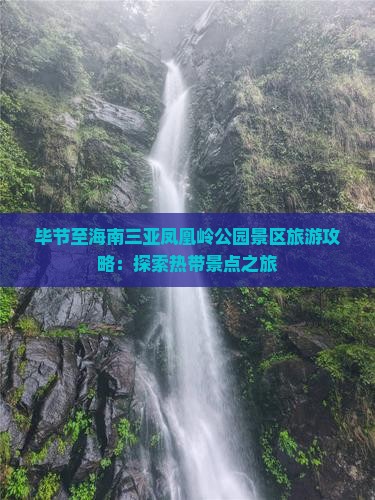 毕节至海南三亚凤凰岭公园景区旅游攻略：探索热带景点之旅