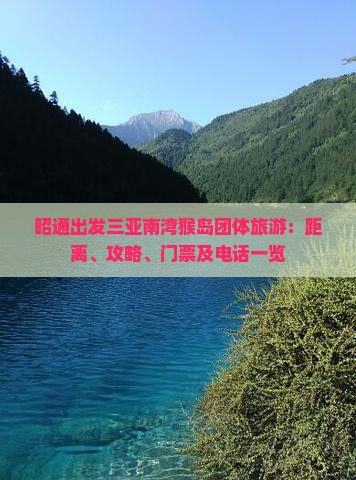 昭通出发三亚南湾猴岛团体旅游：距离、攻略、门票及电话一览