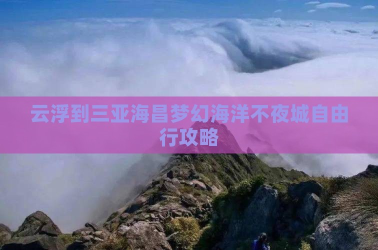 云浮到三亚海昌梦幻海洋不夜城自由行攻略