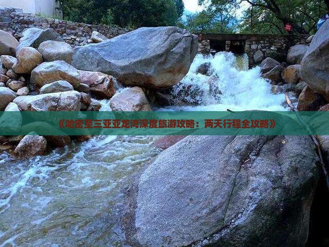 《哈密至三亚亚龙湾深度旅游攻略：两天行程全攻略》