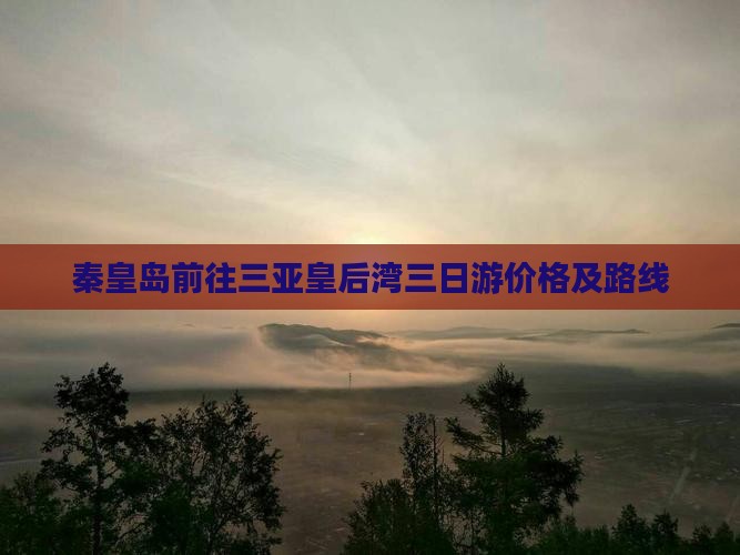秦皇岛前往三亚皇后湾三日游价格及路线